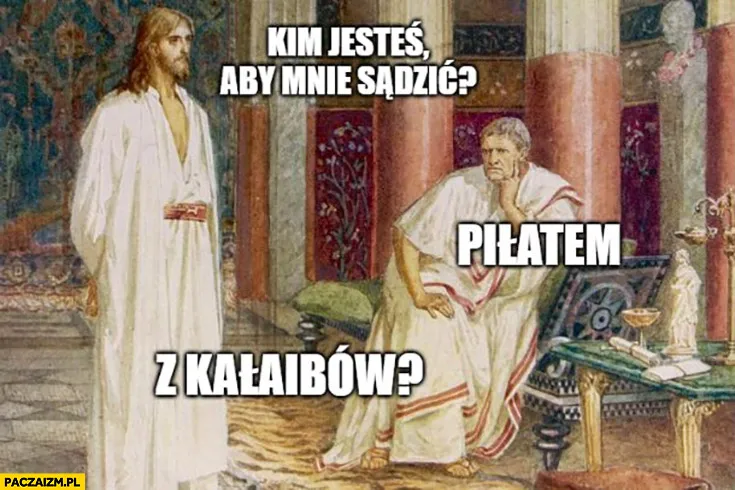 Kim jesteś, by mnie sądzić?