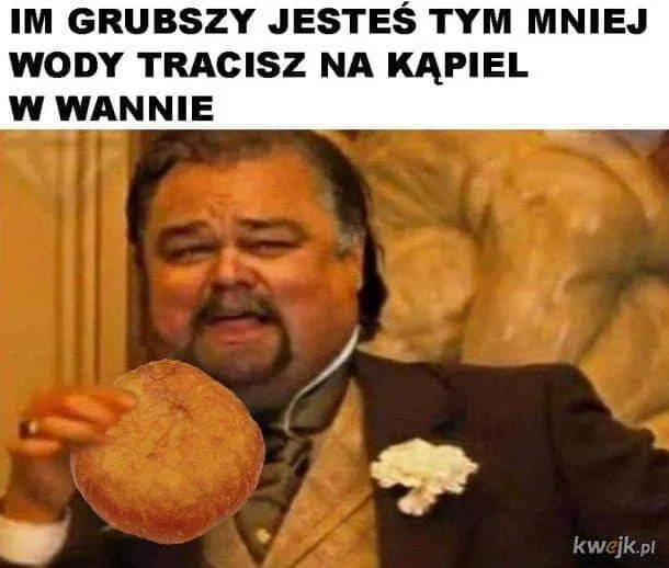 Im grubszy jesteś...