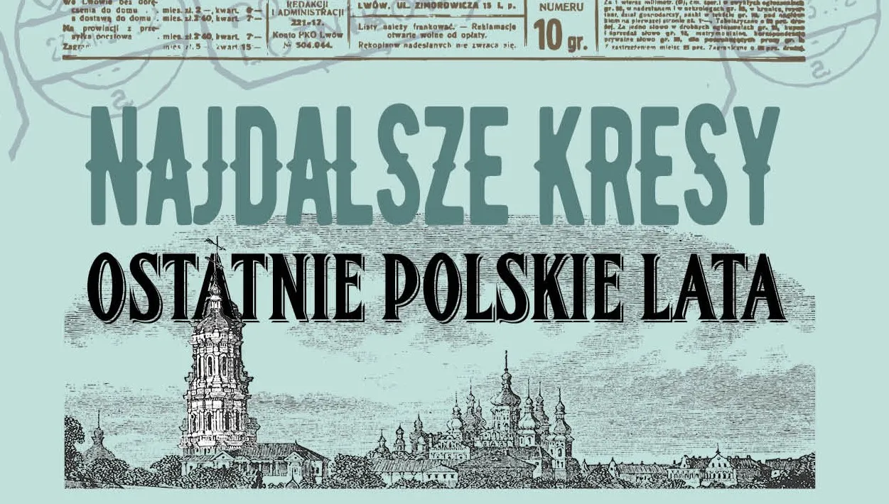 Najdalsze Kresy. Ostatnie polskie lata